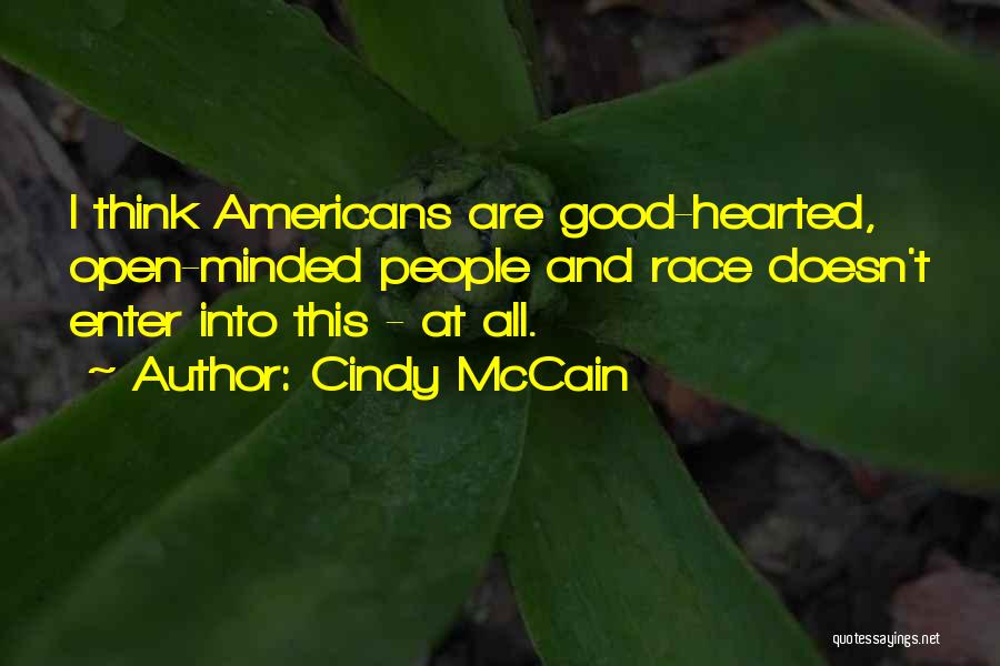 Cindy McCain Quotes: I Think Americans Are Good-hearted, Open-minded People And Race Doesn't Enter Into This - At All.