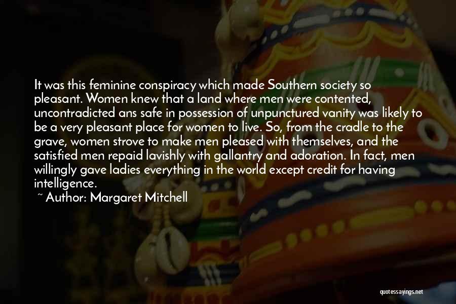 Margaret Mitchell Quotes: It Was This Feminine Conspiracy Which Made Southern Society So Pleasant. Women Knew That A Land Where Men Were Contented,