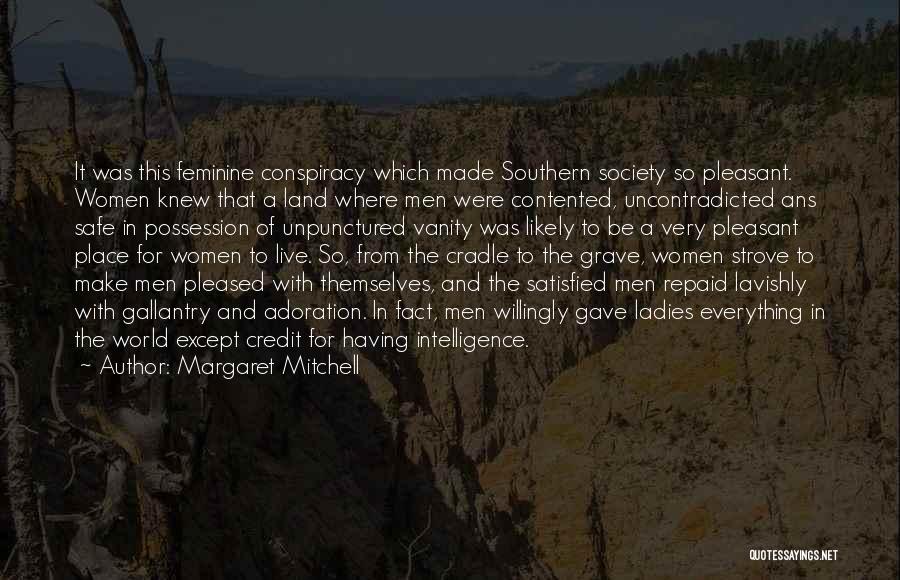 Margaret Mitchell Quotes: It Was This Feminine Conspiracy Which Made Southern Society So Pleasant. Women Knew That A Land Where Men Were Contented,