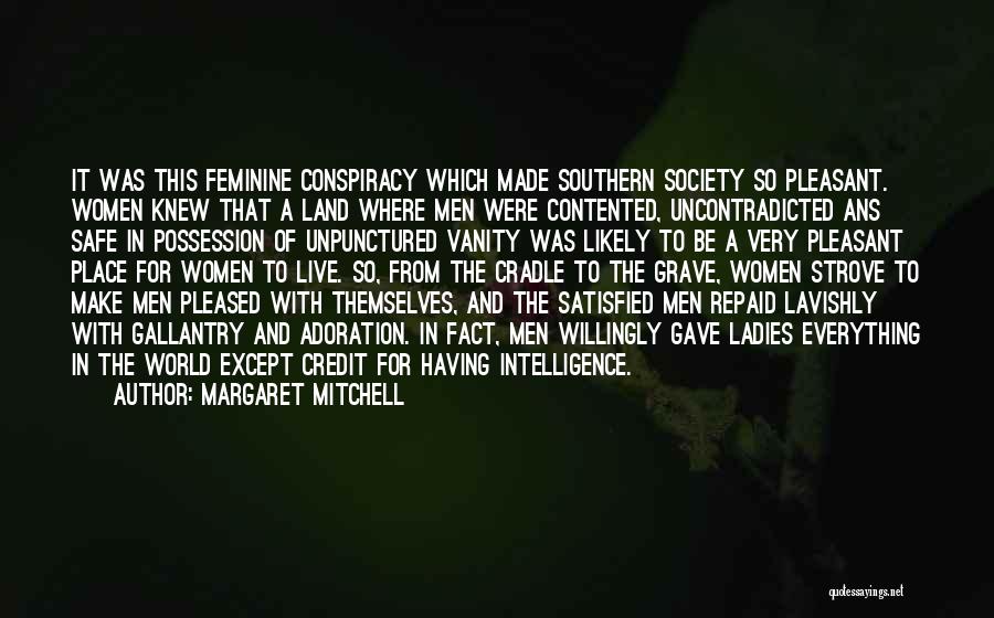 Margaret Mitchell Quotes: It Was This Feminine Conspiracy Which Made Southern Society So Pleasant. Women Knew That A Land Where Men Were Contented,