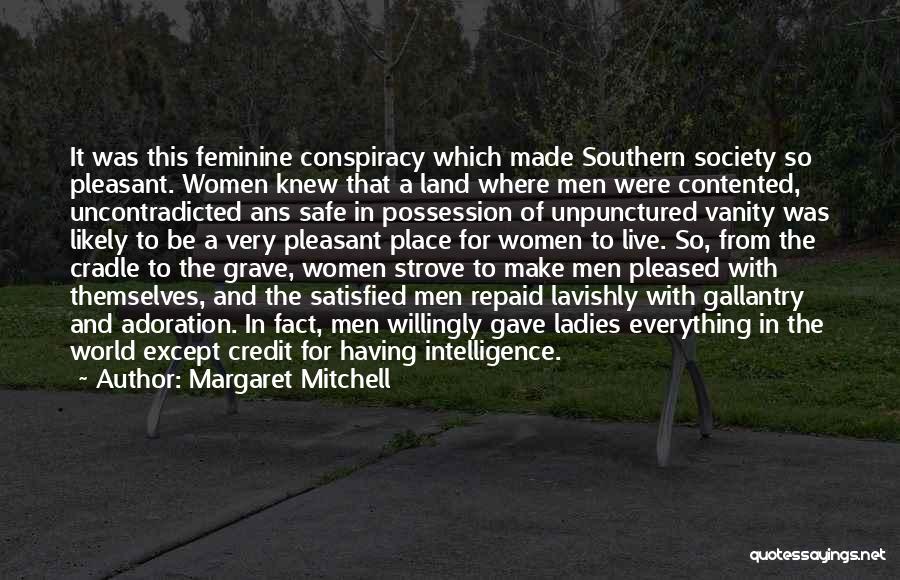 Margaret Mitchell Quotes: It Was This Feminine Conspiracy Which Made Southern Society So Pleasant. Women Knew That A Land Where Men Were Contented,