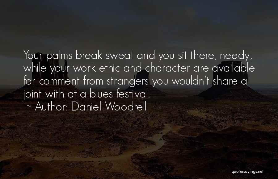 Daniel Woodrell Quotes: Your Palms Break Sweat And You Sit There, Needy, While Your Work Ethic And Character Are Available For Comment From