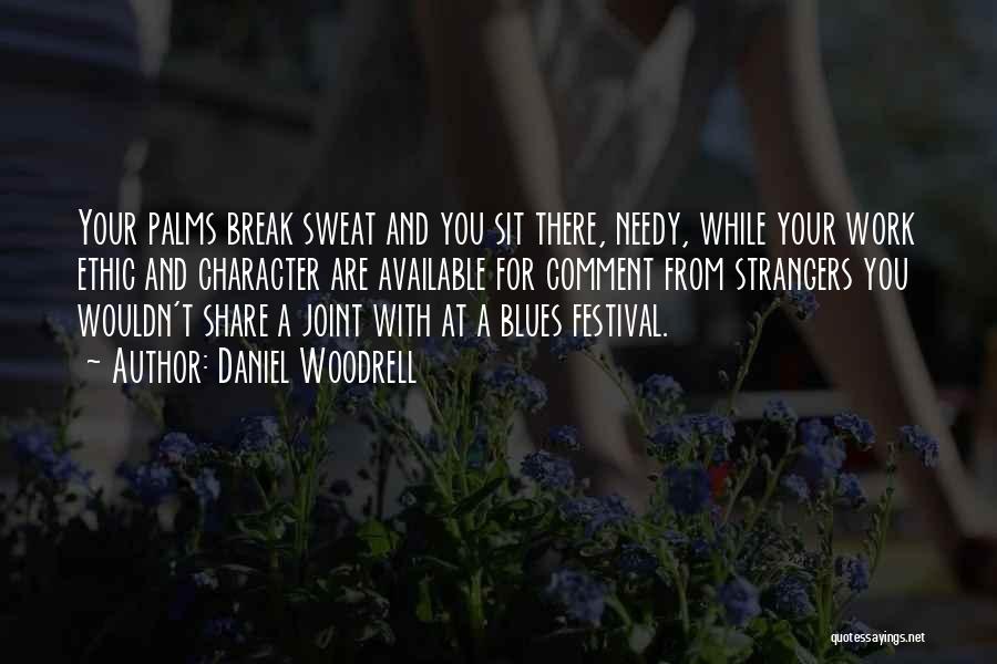 Daniel Woodrell Quotes: Your Palms Break Sweat And You Sit There, Needy, While Your Work Ethic And Character Are Available For Comment From
