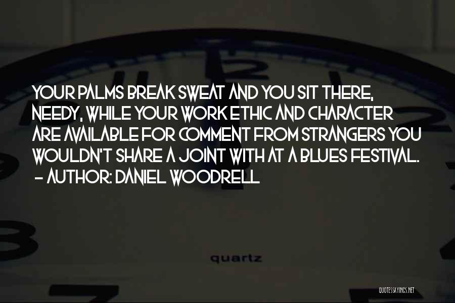 Daniel Woodrell Quotes: Your Palms Break Sweat And You Sit There, Needy, While Your Work Ethic And Character Are Available For Comment From