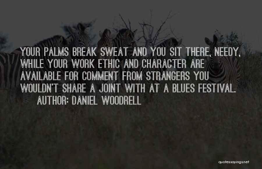 Daniel Woodrell Quotes: Your Palms Break Sweat And You Sit There, Needy, While Your Work Ethic And Character Are Available For Comment From