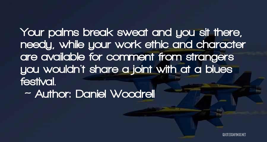 Daniel Woodrell Quotes: Your Palms Break Sweat And You Sit There, Needy, While Your Work Ethic And Character Are Available For Comment From