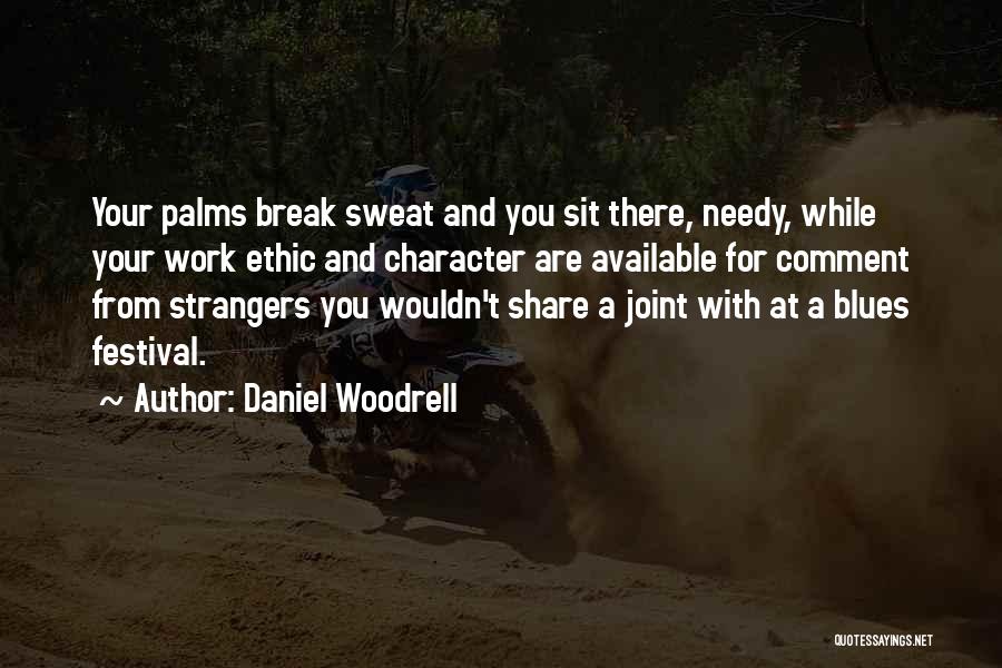 Daniel Woodrell Quotes: Your Palms Break Sweat And You Sit There, Needy, While Your Work Ethic And Character Are Available For Comment From