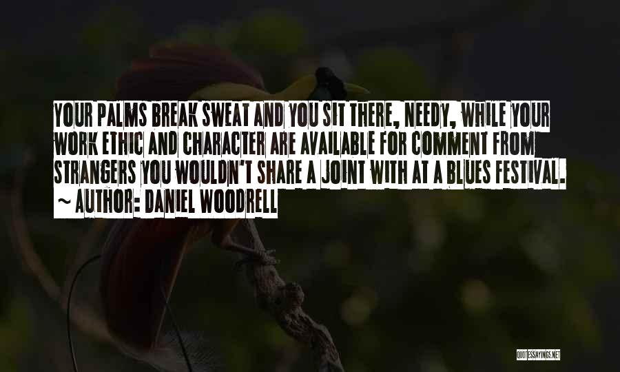 Daniel Woodrell Quotes: Your Palms Break Sweat And You Sit There, Needy, While Your Work Ethic And Character Are Available For Comment From