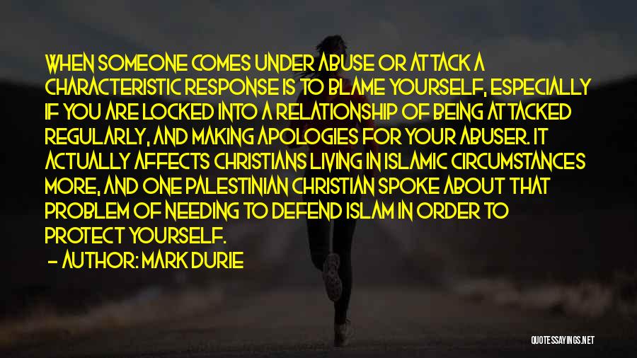 Mark Durie Quotes: When Someone Comes Under Abuse Or Attack A Characteristic Response Is To Blame Yourself, Especially If You Are Locked Into