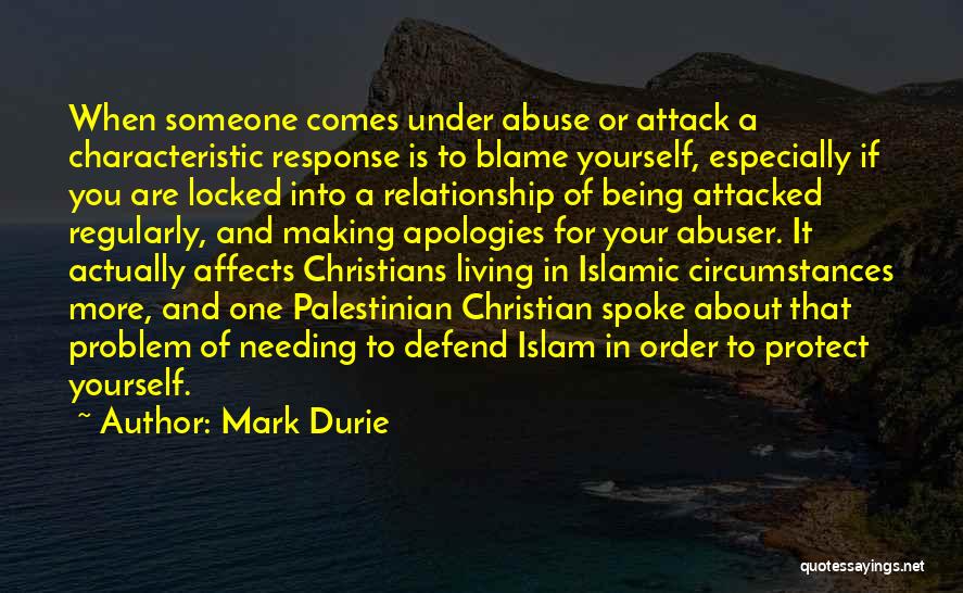 Mark Durie Quotes: When Someone Comes Under Abuse Or Attack A Characteristic Response Is To Blame Yourself, Especially If You Are Locked Into