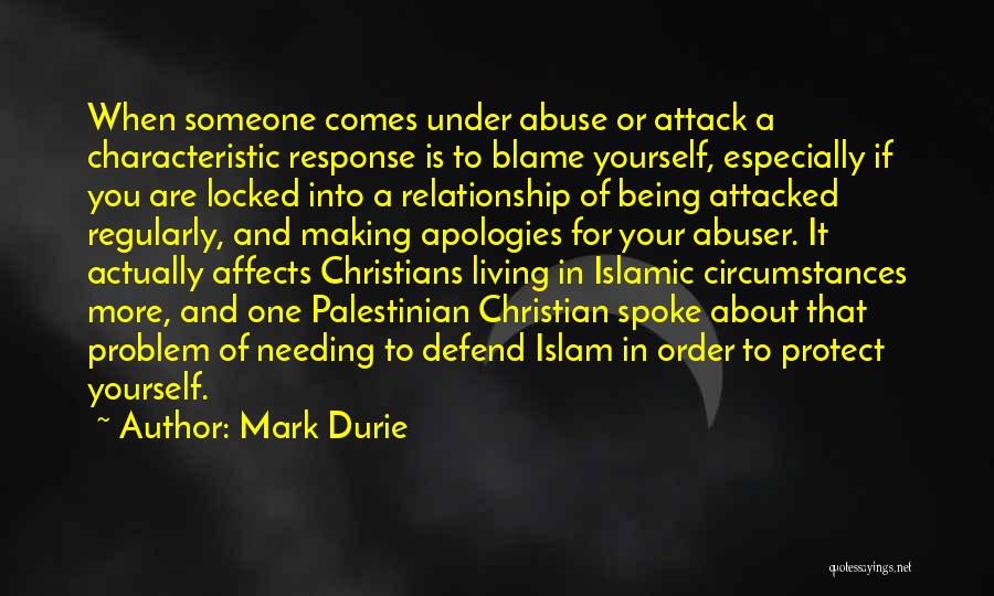 Mark Durie Quotes: When Someone Comes Under Abuse Or Attack A Characteristic Response Is To Blame Yourself, Especially If You Are Locked Into