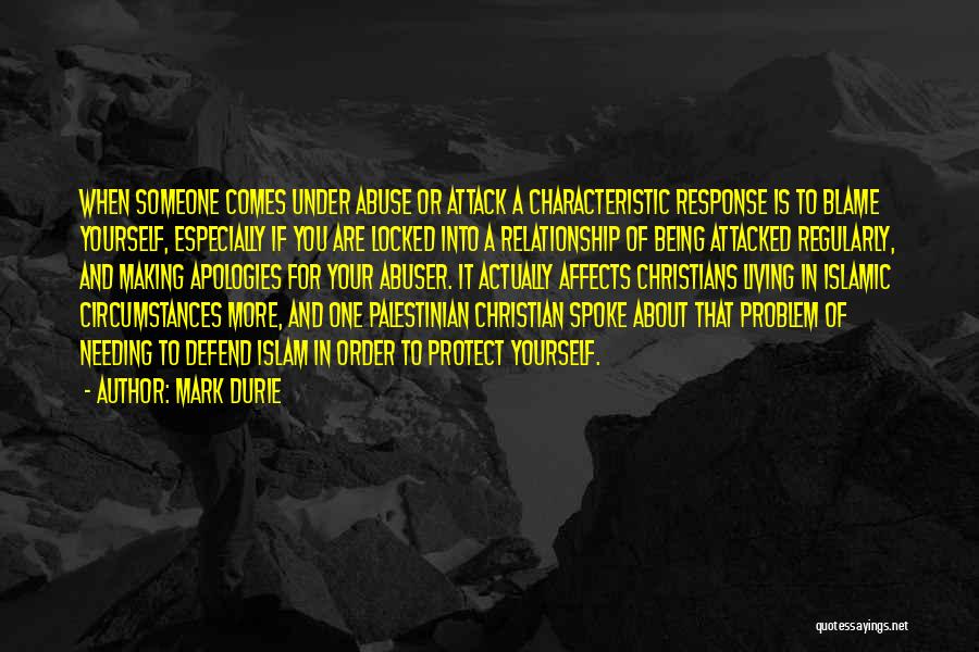 Mark Durie Quotes: When Someone Comes Under Abuse Or Attack A Characteristic Response Is To Blame Yourself, Especially If You Are Locked Into