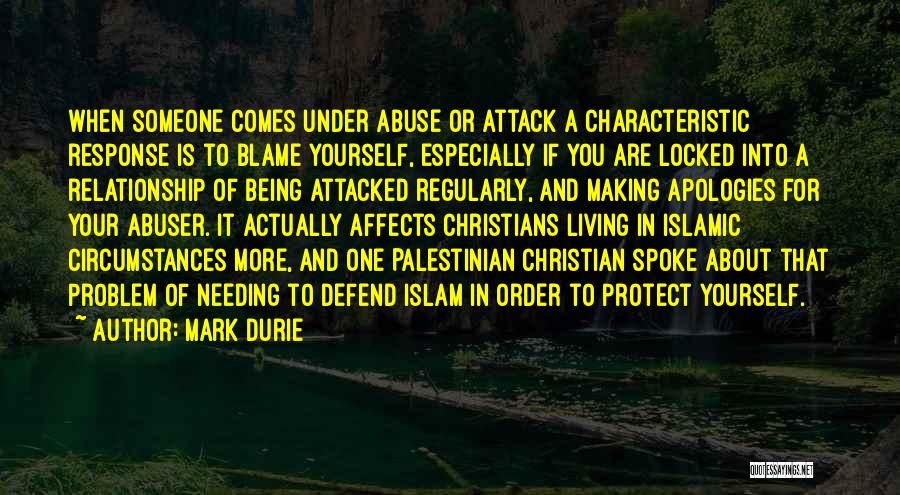 Mark Durie Quotes: When Someone Comes Under Abuse Or Attack A Characteristic Response Is To Blame Yourself, Especially If You Are Locked Into