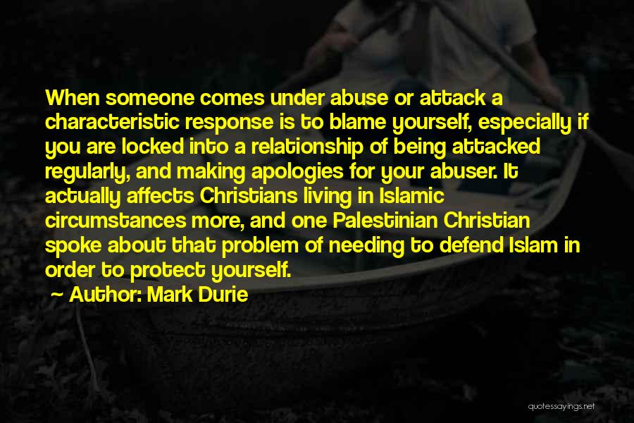 Mark Durie Quotes: When Someone Comes Under Abuse Or Attack A Characteristic Response Is To Blame Yourself, Especially If You Are Locked Into