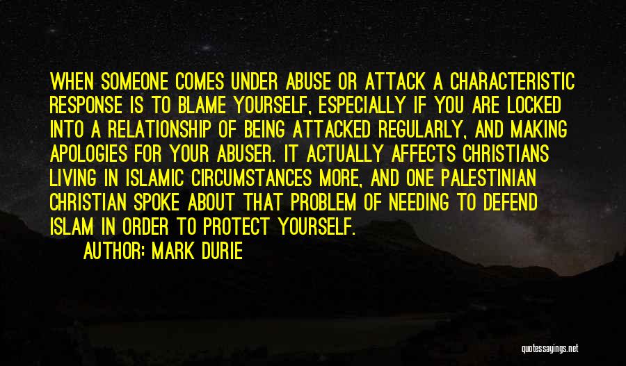 Mark Durie Quotes: When Someone Comes Under Abuse Or Attack A Characteristic Response Is To Blame Yourself, Especially If You Are Locked Into