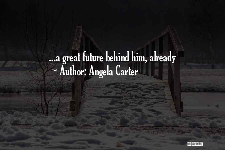 Angela Carter Quotes: ...a Great Future Behind Him, Already