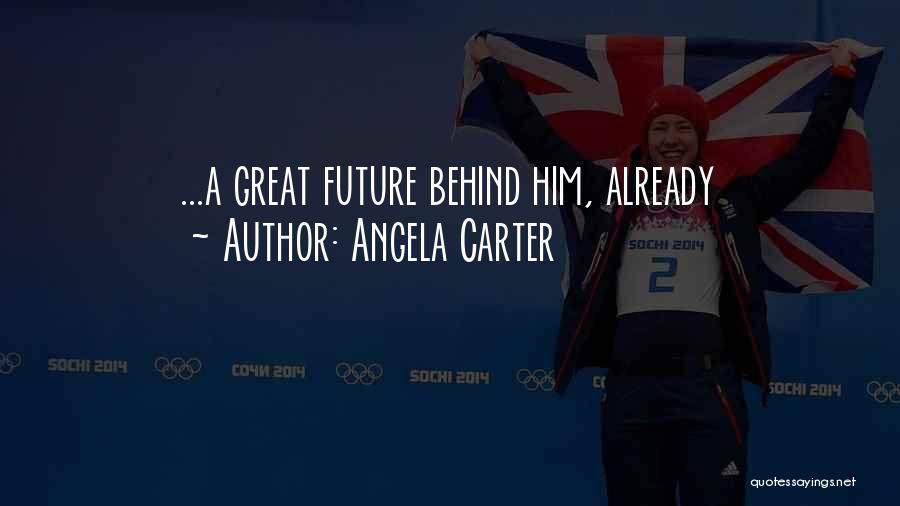 Angela Carter Quotes: ...a Great Future Behind Him, Already