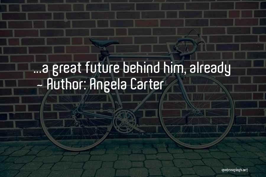 Angela Carter Quotes: ...a Great Future Behind Him, Already