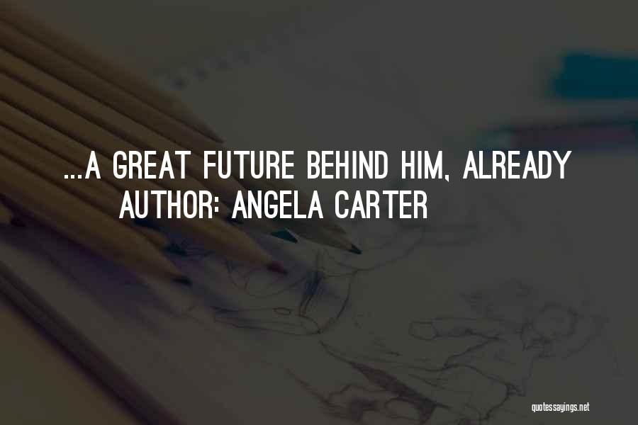 Angela Carter Quotes: ...a Great Future Behind Him, Already