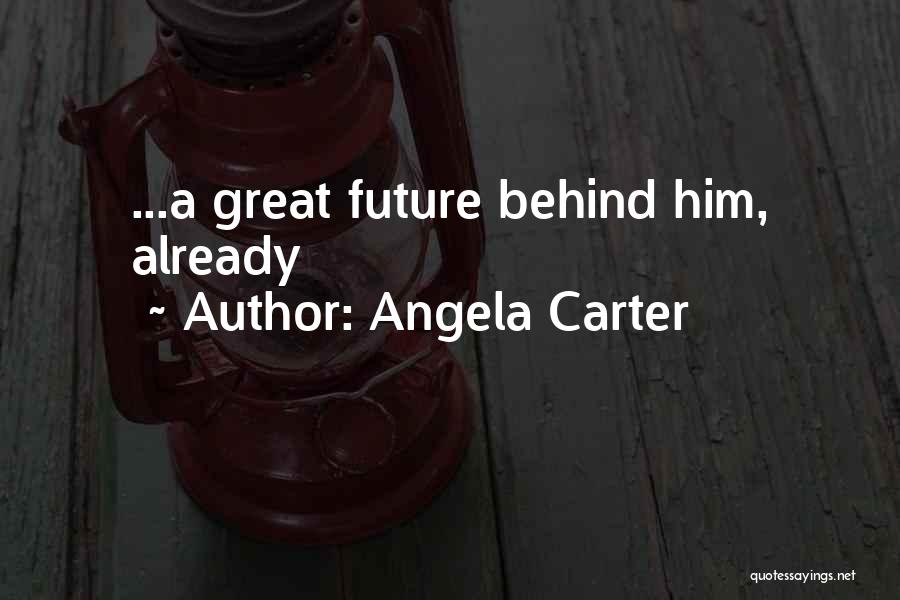 Angela Carter Quotes: ...a Great Future Behind Him, Already