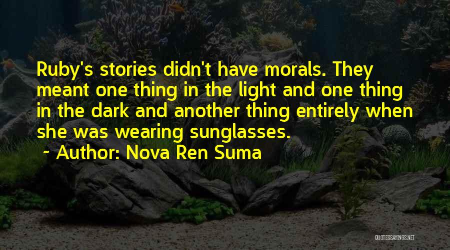 Nova Ren Suma Quotes: Ruby's Stories Didn't Have Morals. They Meant One Thing In The Light And One Thing In The Dark And Another