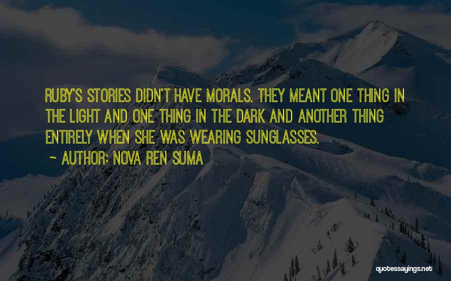 Nova Ren Suma Quotes: Ruby's Stories Didn't Have Morals. They Meant One Thing In The Light And One Thing In The Dark And Another