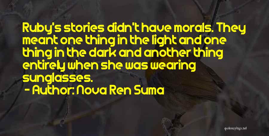 Nova Ren Suma Quotes: Ruby's Stories Didn't Have Morals. They Meant One Thing In The Light And One Thing In The Dark And Another