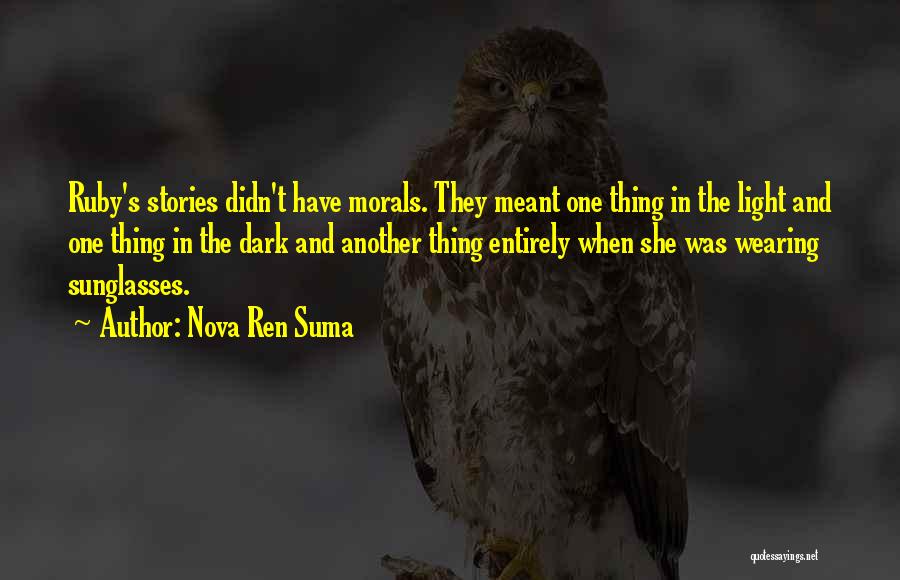 Nova Ren Suma Quotes: Ruby's Stories Didn't Have Morals. They Meant One Thing In The Light And One Thing In The Dark And Another