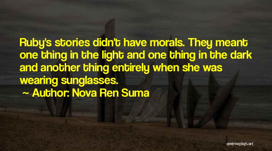 Nova Ren Suma Quotes: Ruby's Stories Didn't Have Morals. They Meant One Thing In The Light And One Thing In The Dark And Another