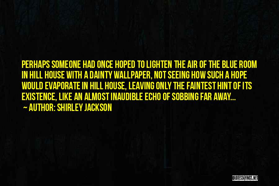 Shirley Jackson Quotes: Perhaps Someone Had Once Hoped To Lighten The Air Of The Blue Room In Hill House With A Dainty Wallpaper,