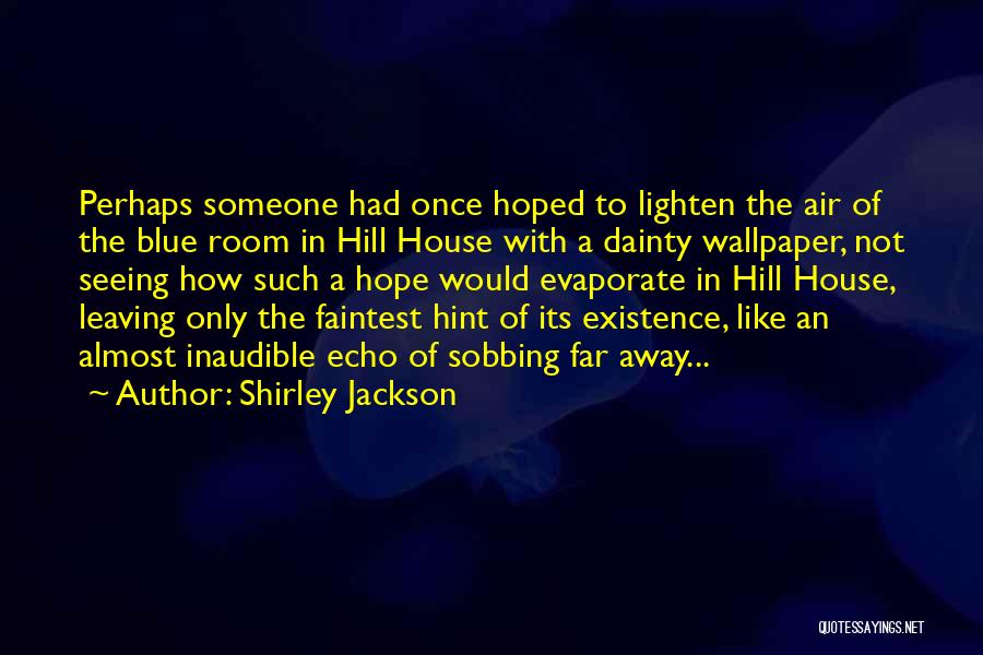 Shirley Jackson Quotes: Perhaps Someone Had Once Hoped To Lighten The Air Of The Blue Room In Hill House With A Dainty Wallpaper,