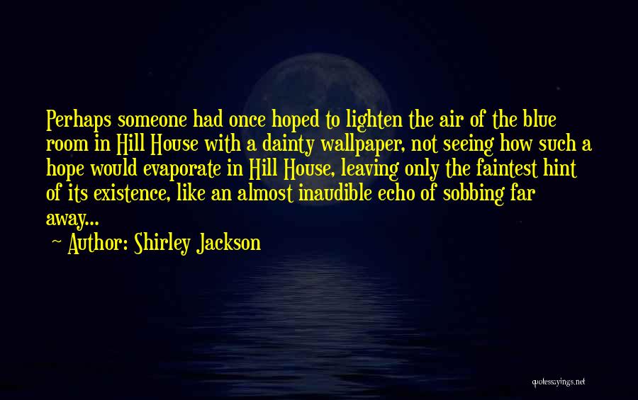 Shirley Jackson Quotes: Perhaps Someone Had Once Hoped To Lighten The Air Of The Blue Room In Hill House With A Dainty Wallpaper,