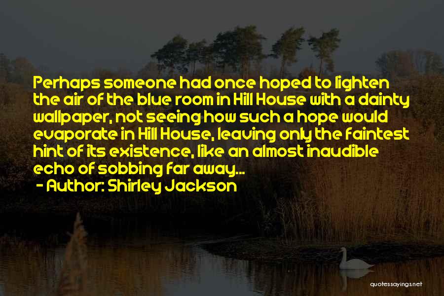 Shirley Jackson Quotes: Perhaps Someone Had Once Hoped To Lighten The Air Of The Blue Room In Hill House With A Dainty Wallpaper,