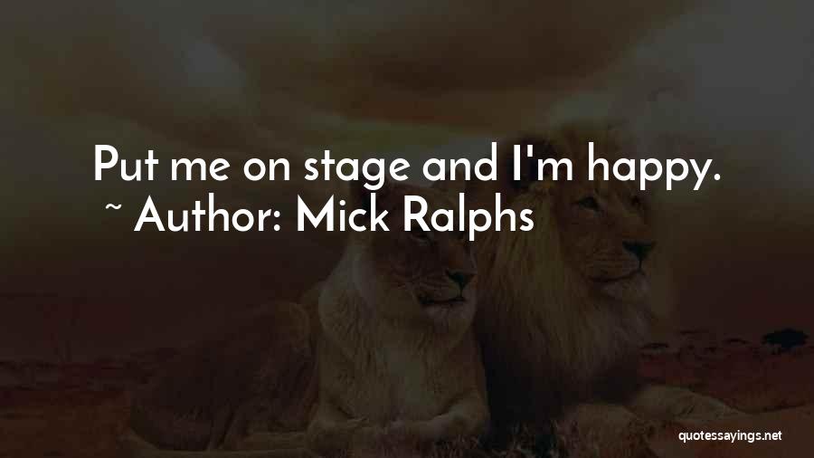 Mick Ralphs Quotes: Put Me On Stage And I'm Happy.