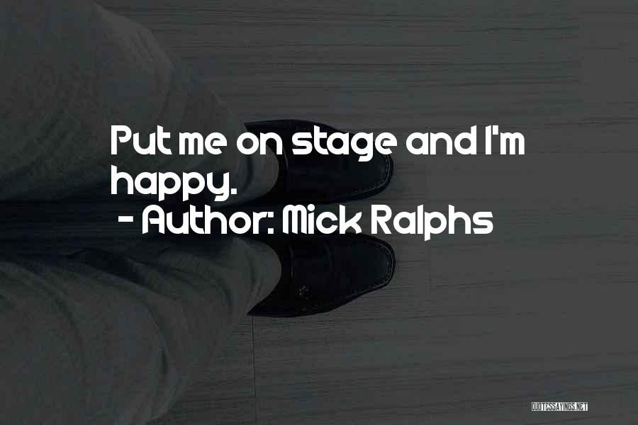 Mick Ralphs Quotes: Put Me On Stage And I'm Happy.