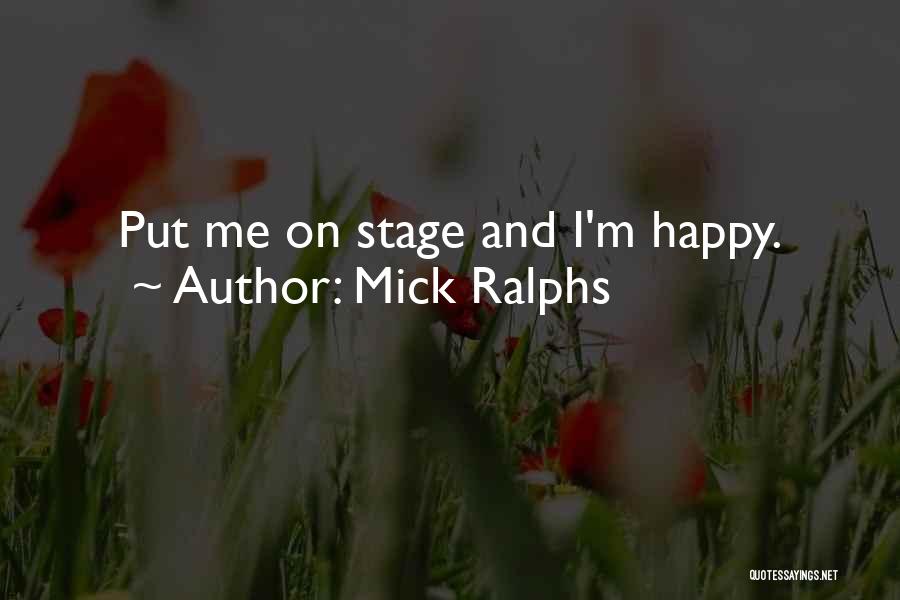 Mick Ralphs Quotes: Put Me On Stage And I'm Happy.