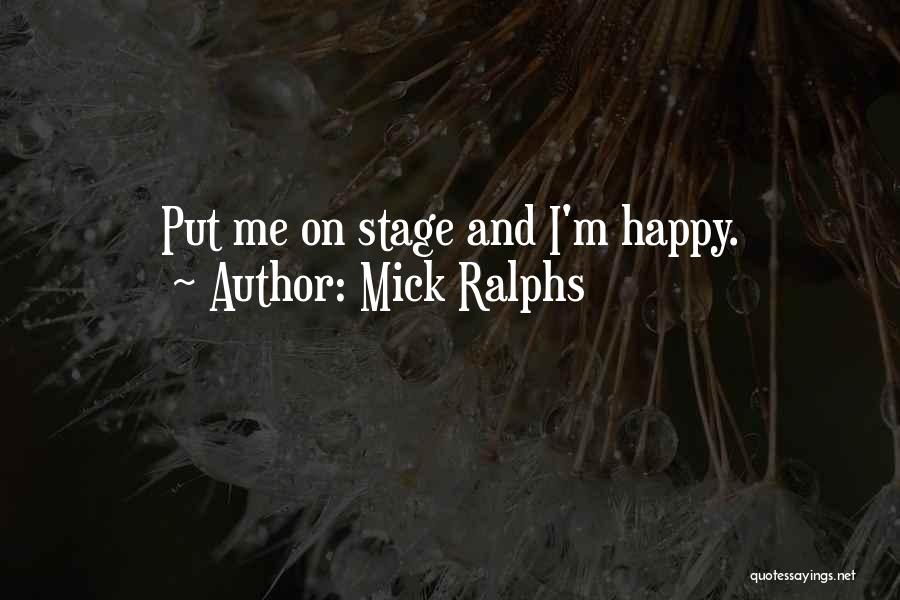 Mick Ralphs Quotes: Put Me On Stage And I'm Happy.