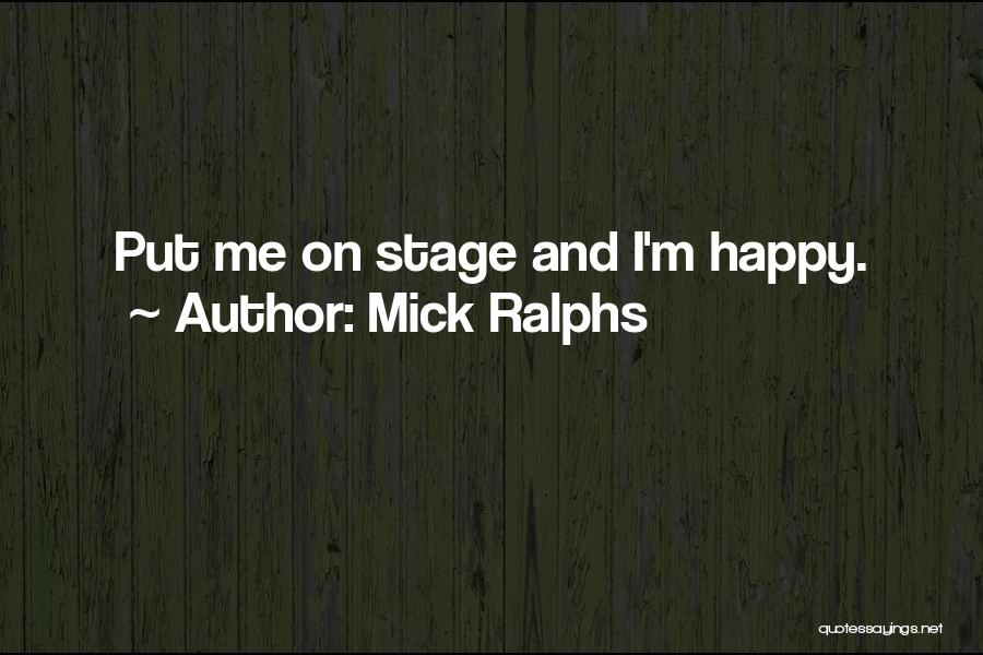 Mick Ralphs Quotes: Put Me On Stage And I'm Happy.