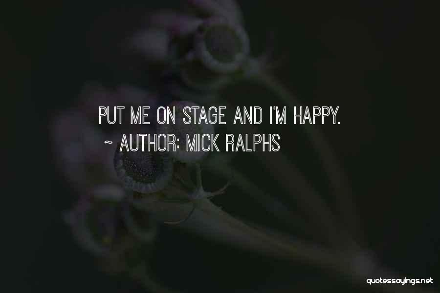 Mick Ralphs Quotes: Put Me On Stage And I'm Happy.