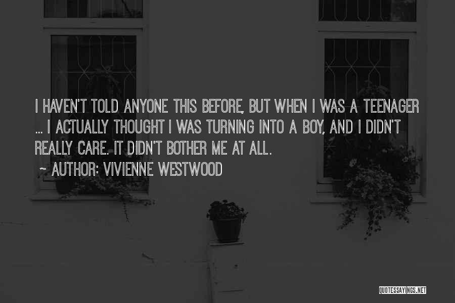 Vivienne Westwood Quotes: I Haven't Told Anyone This Before, But When I Was A Teenager ... I Actually Thought I Was Turning Into