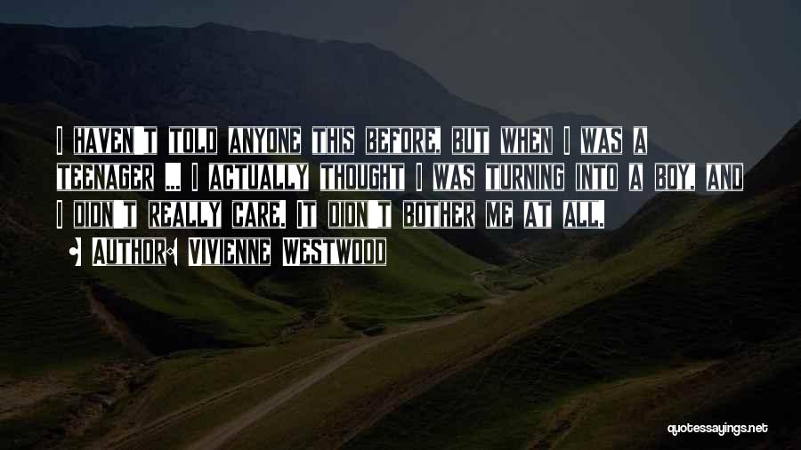 Vivienne Westwood Quotes: I Haven't Told Anyone This Before, But When I Was A Teenager ... I Actually Thought I Was Turning Into