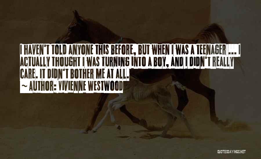 Vivienne Westwood Quotes: I Haven't Told Anyone This Before, But When I Was A Teenager ... I Actually Thought I Was Turning Into