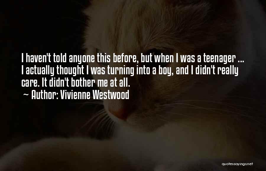 Vivienne Westwood Quotes: I Haven't Told Anyone This Before, But When I Was A Teenager ... I Actually Thought I Was Turning Into