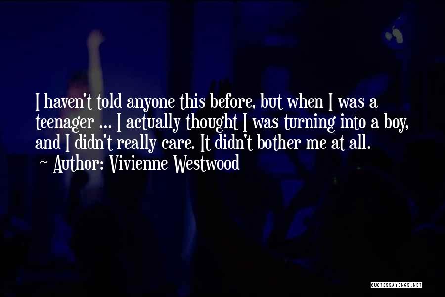 Vivienne Westwood Quotes: I Haven't Told Anyone This Before, But When I Was A Teenager ... I Actually Thought I Was Turning Into