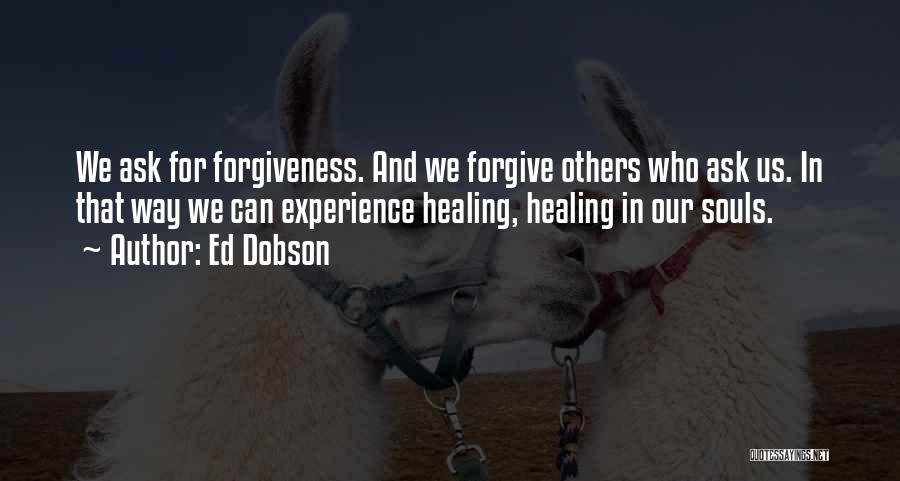 Ed Dobson Quotes: We Ask For Forgiveness. And We Forgive Others Who Ask Us. In That Way We Can Experience Healing, Healing In