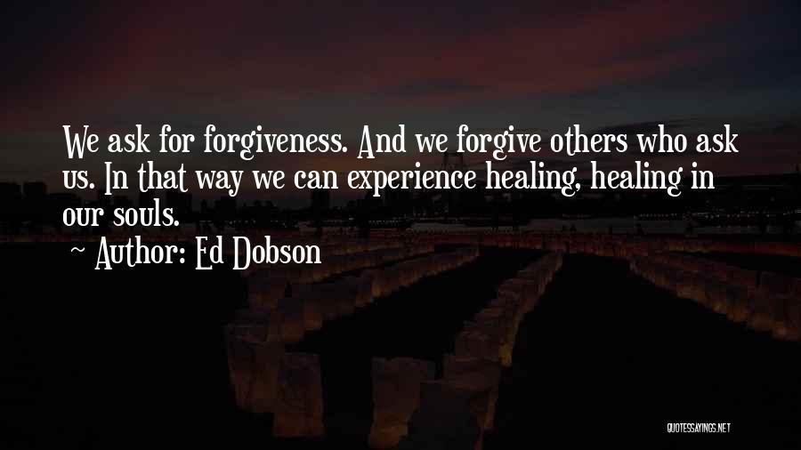 Ed Dobson Quotes: We Ask For Forgiveness. And We Forgive Others Who Ask Us. In That Way We Can Experience Healing, Healing In