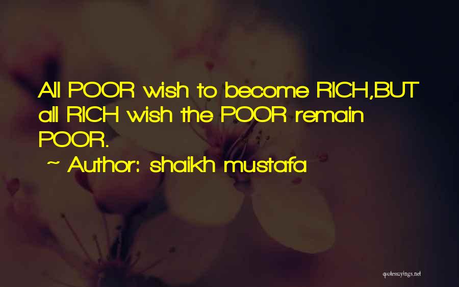 Shaikh Mustafa Quotes: All Poor Wish To Become Rich,but All Rich Wish The Poor Remain Poor.