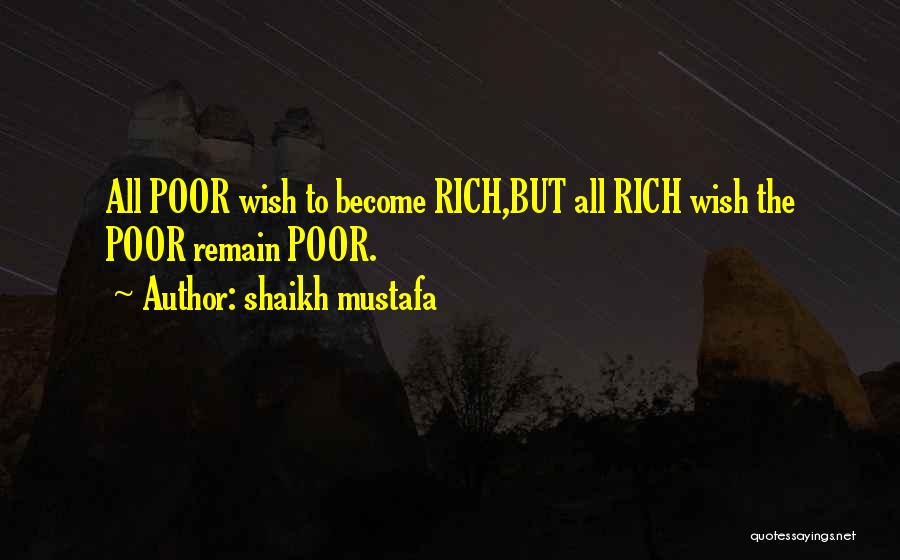 Shaikh Mustafa Quotes: All Poor Wish To Become Rich,but All Rich Wish The Poor Remain Poor.