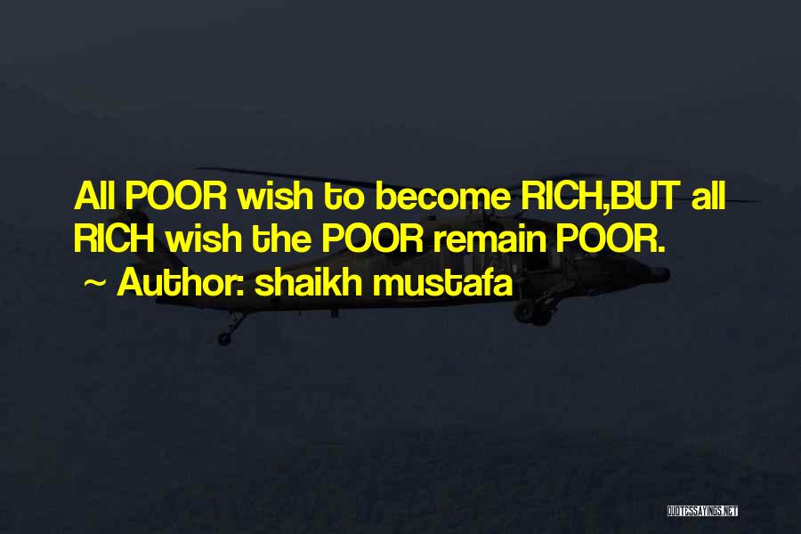 Shaikh Mustafa Quotes: All Poor Wish To Become Rich,but All Rich Wish The Poor Remain Poor.