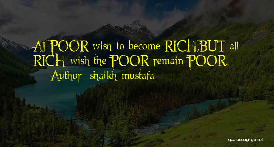 Shaikh Mustafa Quotes: All Poor Wish To Become Rich,but All Rich Wish The Poor Remain Poor.